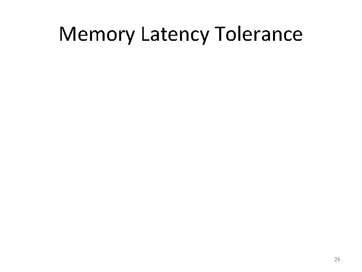 Memory Latency Tolerance 24 