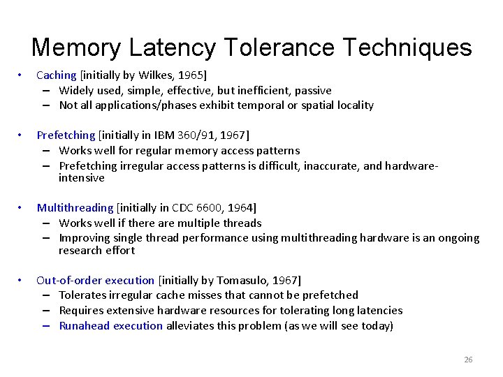 Memory Latency Tolerance Techniques • Caching [initially by Wilkes, 1965] – Widely used, simple,