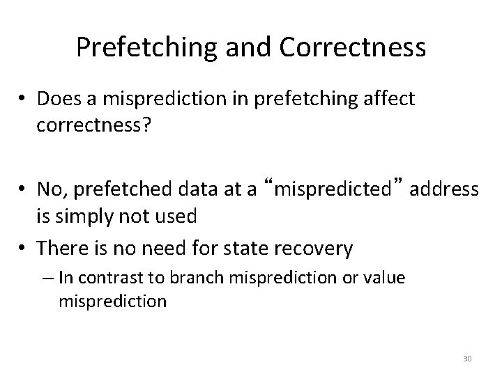 Prefetching and Correctness • Does a misprediction in prefetching affect correctness? • No, prefetched