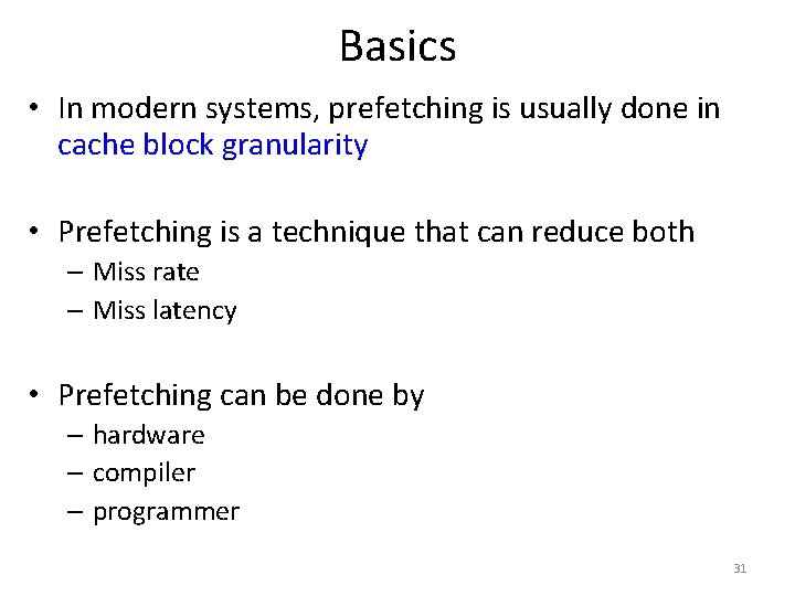 Basics • In modern systems, prefetching is usually done in cache block granularity •