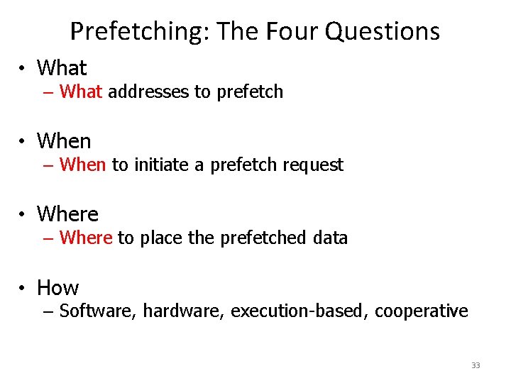 Prefetching: The Four Questions • What – What addresses to prefetch • When –