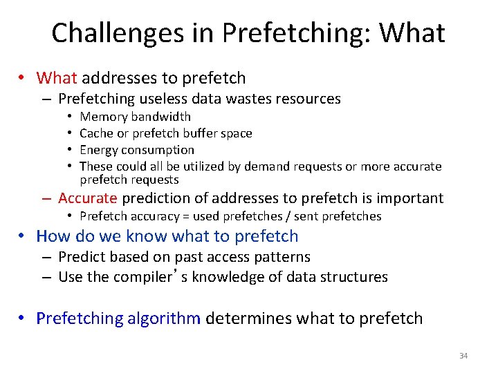 Challenges in Prefetching: What • What addresses to prefetch – Prefetching useless data wastes