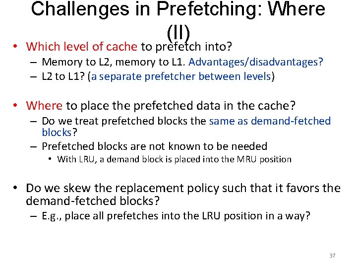 Challenges in Prefetching: Where (II) • Which level of cache to prefetch into? –
