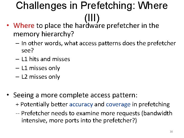 Challenges in Prefetching: Where (III) • Where to place the hardware prefetcher in the