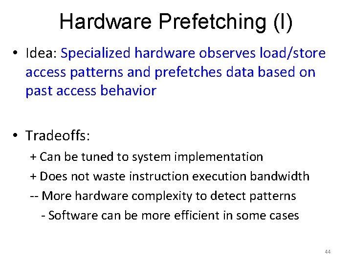 Hardware Prefetching (I) • Idea: Specialized hardware observes load/store access patterns and prefetches data