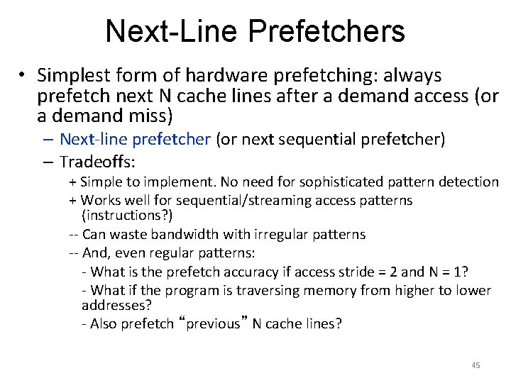 Next-Line Prefetchers • Simplest form of hardware prefetching: always prefetch next N cache lines