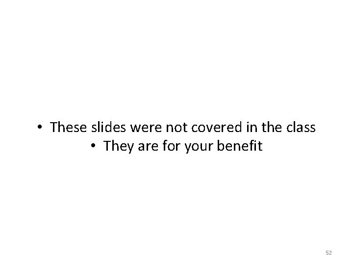  • These slides were not covered in the class • They are for