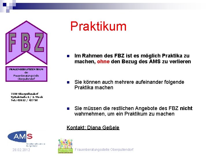 Praktikum FRAUENBERUFSZENTRUM der Frauenberatungsstelle Oberpullendorf n Im Rahmen des FBZ ist es möglich Praktika
