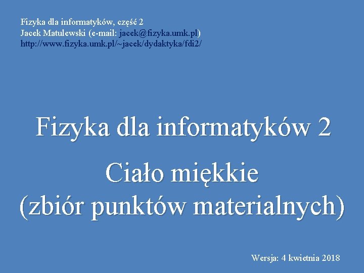 Fizyka dla informatyków, część 2 Jacek Matulewski (e-mail: jacek@fizyka. umk. pl) http: //www. fizyka.