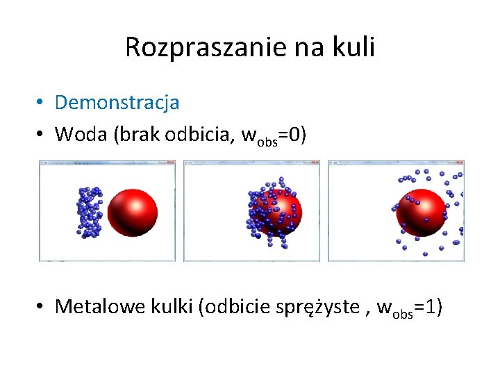 Rozpraszanie na kuli • Demonstracja • Woda (brak odbicia, wobs=0) • Metalowe kulki (odbicie