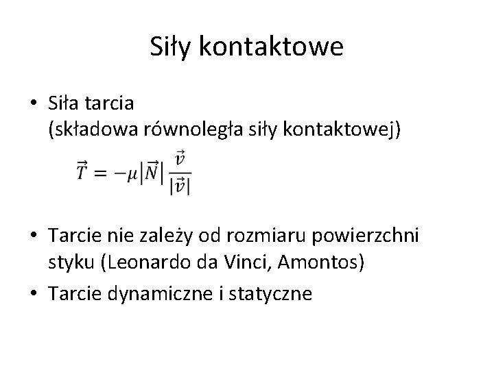 Siły kontaktowe • Siła tarcia (składowa równoległa siły kontaktowej) • Tarcie nie zależy od