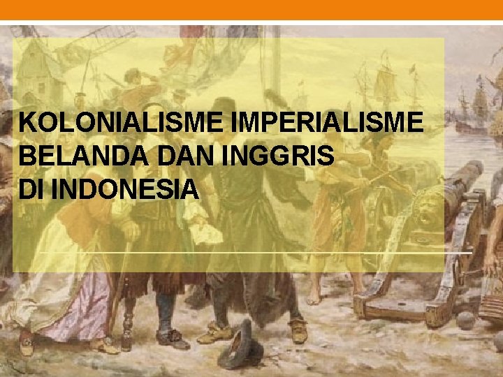 KOLONIALISME IMPERIALISME BELANDA DAN INGGRIS DI INDONESIA 