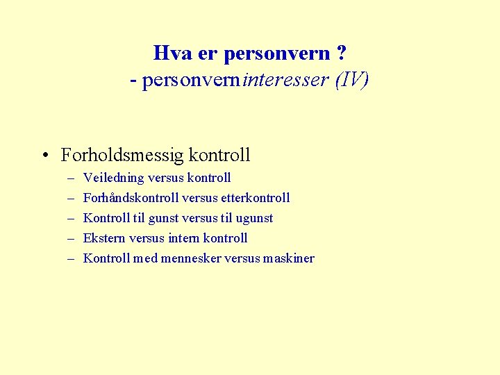 Hva er personvern ? - personverninteresser (IV) • Forholdsmessig kontroll – – – Veiledning