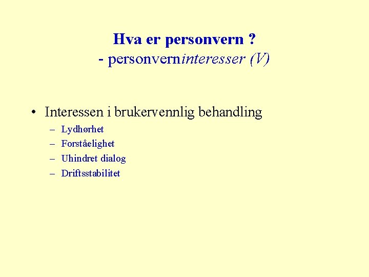 Hva er personvern ? - personverninteresser (V) • Interessen i brukervennlig behandling – –