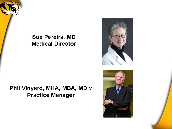 Sue Pereira, MD Medical Director Phil Vinyard, MHA, MBA, MDiv Practice Manager 