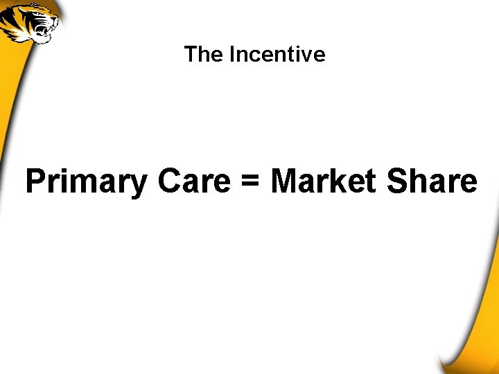 The Incentive Primary Care = Market Share 