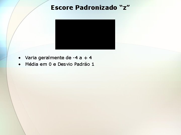 Escore Padronizado “z” • Varia geralmente de -4 a + 4 • Média em