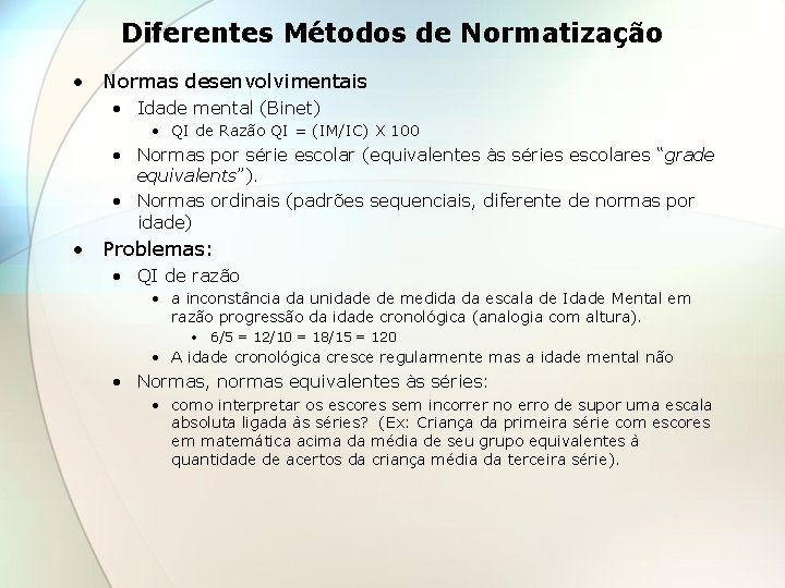 Diferentes Métodos de Normatização • Normas desenvolvimentais • Idade mental (Binet) • QI de