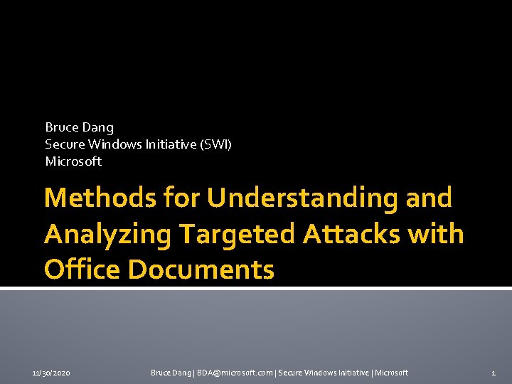 Bruce Dang Secure Windows Initiative (SWI) Microsoft Methods for Understanding and Analyzing Targeted Attacks