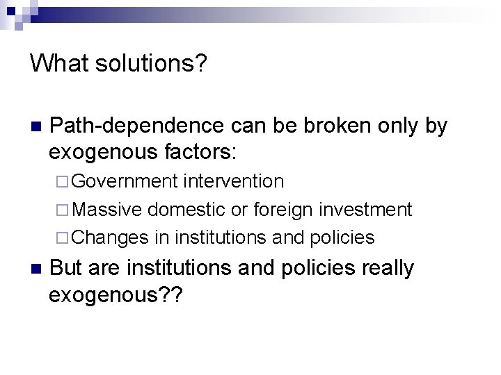 What solutions? n Path-dependence can be broken only by exogenous factors: ¨ Government intervention What solutions? n Path-dependence can be broken only by exogenous factors: ¨ Government intervention