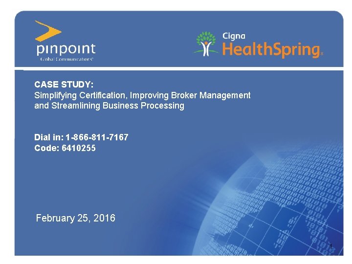 CASE STUDY: Simplifying Certification, Improving Broker Management and Streamlining Business Processing Dial in: 1