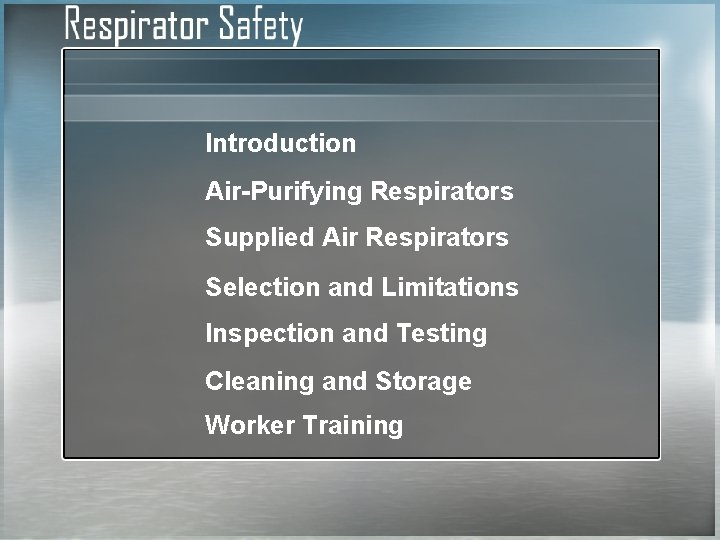 Introduction Air-Purifying Respirators Supplied Air Respirators Selection and Limitations Inspection and Testing Cleaning and