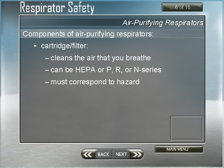 6 of 16 Air-Purifying Respirators Components of air-purifying respirators: • cartridge/filter: – cleans the