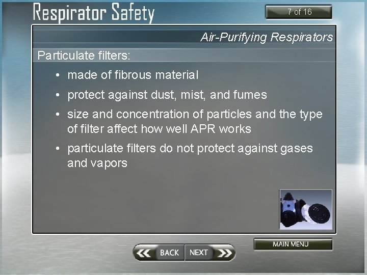 7 of 16 Air-Purifying Respirators Particulate filters: • made of fibrous material • protect