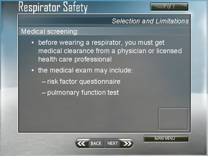 7 of 7 Selection and Limitations Medical screening: • before wearing a respirator, you