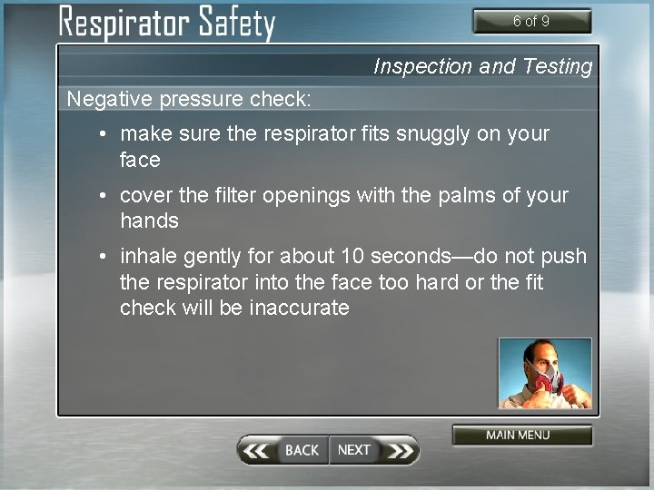 6 of 9 Inspection and Testing Negative pressure check: • make sure the respirator