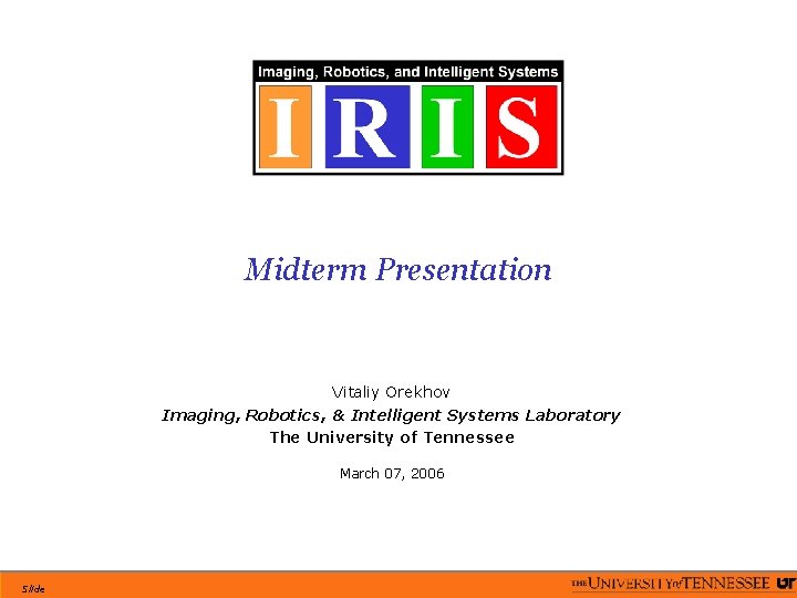 Midterm Presentation Vitaliy Orekhov Imaging, Robotics, & Intelligent Systems Laboratory The University of Tennessee