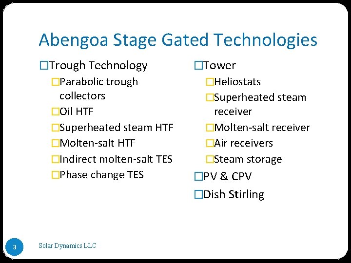 Abengoa Stage Gated Technologies �Trough Technology �Parabolic trough collectors �Oil HTF �Superheated steam HTF