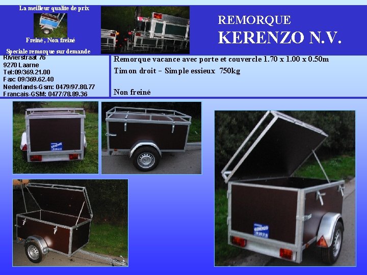 La meilleur qualite de prix REMORQUE KERENZO N. V. Freiné , Non freiné Speciale La meilleur qualite de prix REMORQUE KERENZO N. V. Freiné , Non freiné Speciale