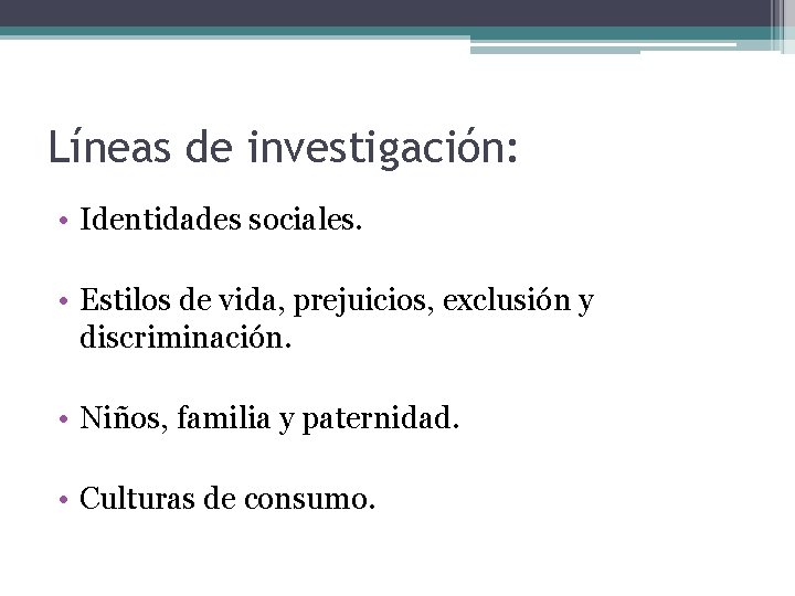Líneas de investigación: • Identidades sociales. • Estilos de vida, prejuicios, exclusión y discriminación.