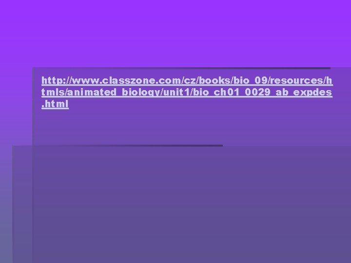 http: //www. classzone. com/cz/books/bio_09/resources/h tmls/animated_biology/unit 1/bio_ch 01_0029_ab_expdes. html 