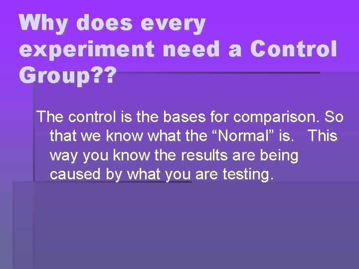 Why does every experiment need a Control Group? ? The control is the bases