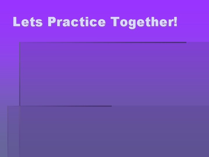 Lets Practice Together! 