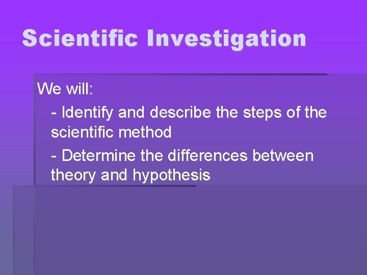 Scientific Investigation We will: - Identify and describe the steps of the scientific method