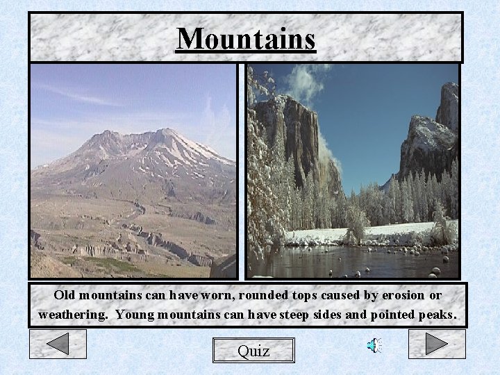 Mountains Old mountains can have worn, rounded tops caused by erosion or weathering. Young