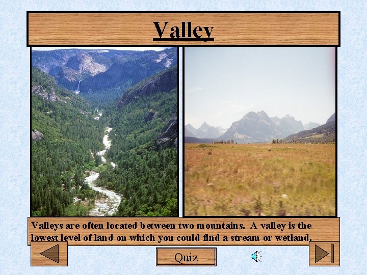 Valleys are often located between two mountains. A valley is the lowest level of