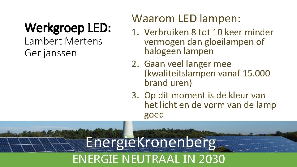 Werkgroep LED: Lambert Mertens Ger janssen Waarom LED lampen: 1. Verbruiken 8 tot 10