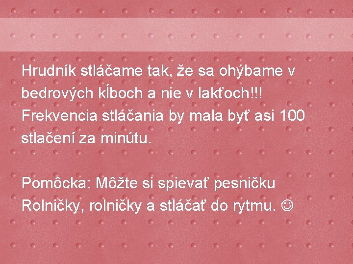 Hrudník stláčame tak, že sa ohýbame v bedrových kĺboch a nie v lakťoch!!! Frekvencia