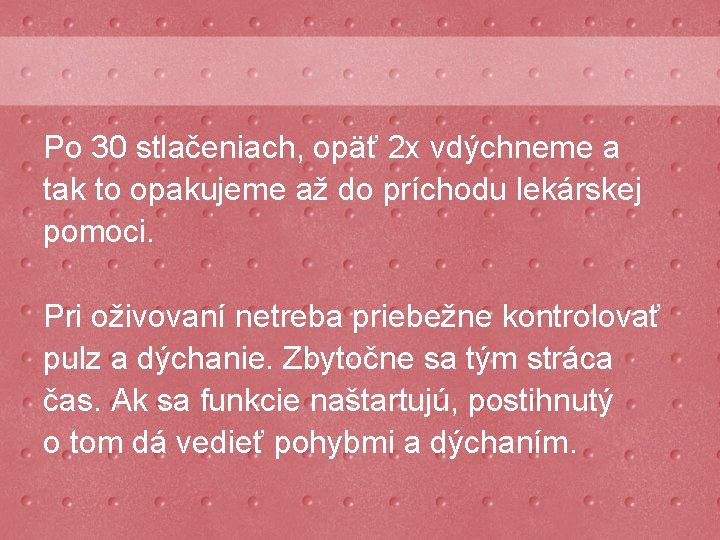 Po 30 stlačeniach, opäť 2 x vdýchneme a tak to opakujeme až do príchodu