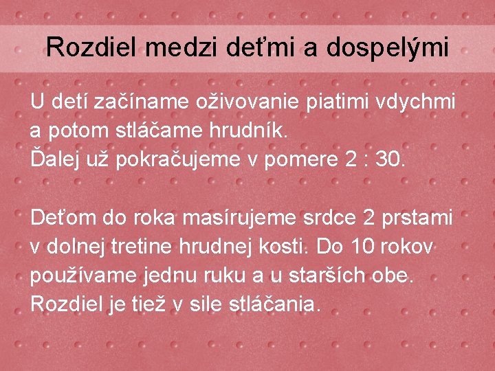 Rozdiel medzi deťmi a dospelými U detí začíname oživovanie piatimi vdychmi a potom stláčame