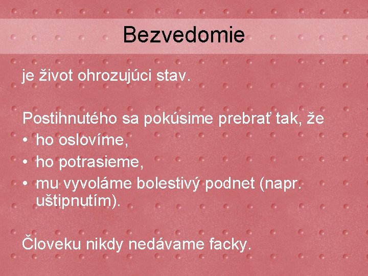 Bezvedomie je život ohrozujúci stav. Postihnutého sa pokúsime prebrať tak, že • ho oslovíme,