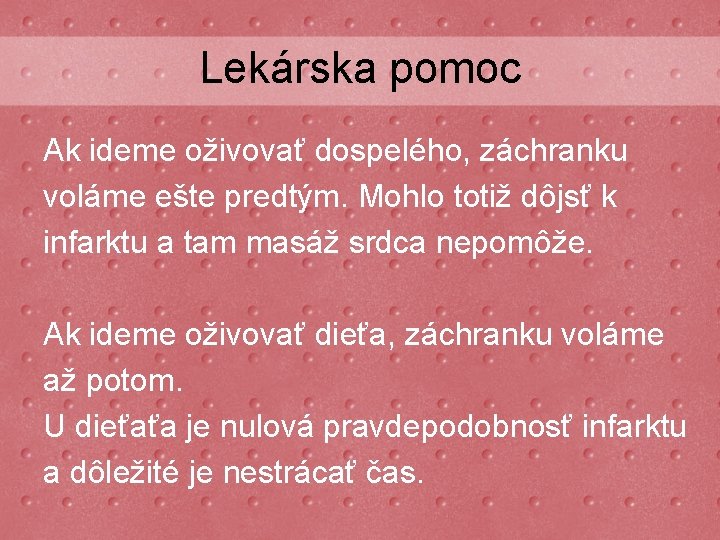 Lekárska pomoc Ak ideme oživovať dospelého, záchranku voláme ešte predtým. Mohlo totiž dôjsť k Lekárska pomoc Ak ideme oživovať dospelého, záchranku voláme ešte predtým. Mohlo totiž dôjsť k