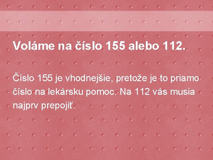 Voláme na číslo 155 alebo 112. Číslo 155 je vhodnejšie, pretože je to priamo