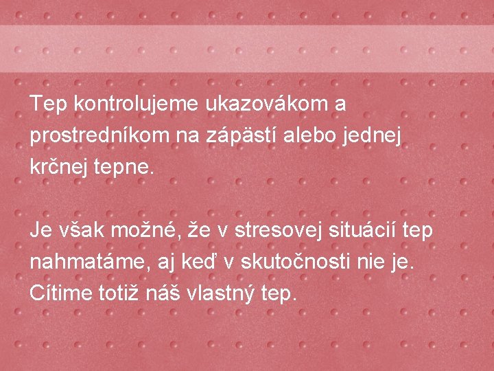 Tep kontrolujeme ukazovákom a prostredníkom na zápästí alebo jednej krčnej tepne. Je však možné,