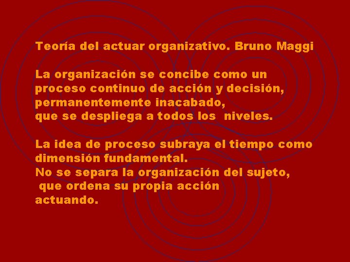 Teoría del actuar organizativo. Bruno Maggi La organización se concibe como un proceso continuo