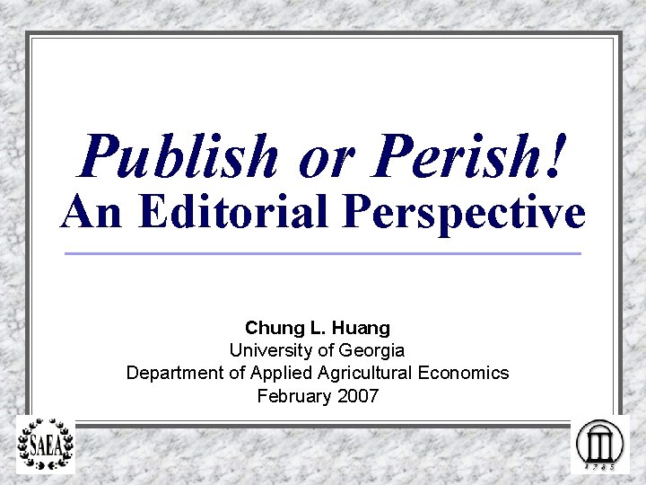 Publish or Perish! An Editorial Perspective Chung L. Huang University of Georgia Department of